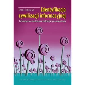 Identyfikacja cywilizacji informacyjnej. Technologiczno-ideologiczna destrukcja życia społecznego [E-Book] [pdf]