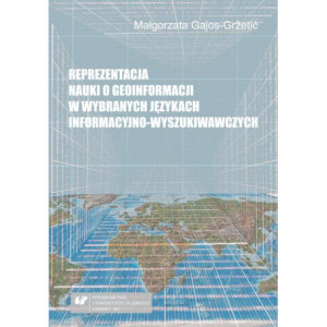 Reprezentacja nauki o geoinformacji w wybranych językach informacyjno-wyszukiwawczych [E-Book] [pdf]
