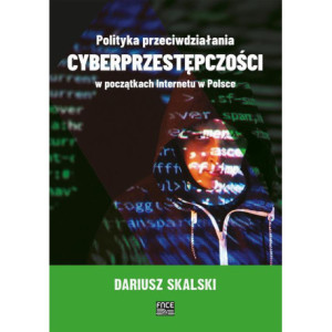 Polityka przeciwdziałania cyberprzestępczości w początkach Internetu w Polsce [E-Book] [pdf]