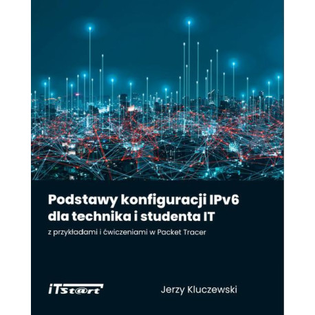 Podstawy konfiguracji IPv6 dla technika i studenta IT z przykładami i ćwiczeniami w Packet Tracer [E-Book] [mobi]