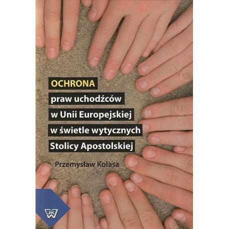 Ochrona praw uchodźców w Unii Europejskiej w świetle wytycznych Stolicy Apostolskiej [E-Book] [pdf]