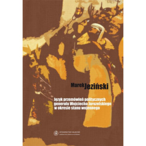 Język przemówień politycznych generała Wojciecha Jaruzelskiego w okresie stanu wojennego [E-Book] [pdf]