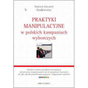 Praktyki manipulacyjne w polskich kampaniach wyborczych [E-Book] [mobi]