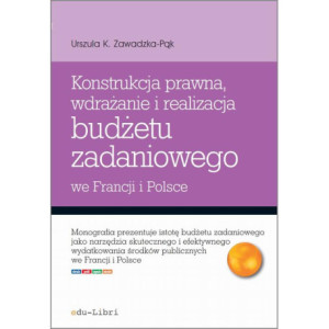 Konstrukcja prawna, wdrażanie i realizacja budżetu zadaniowego we Francji i w Polsce [E-Book] [epub]