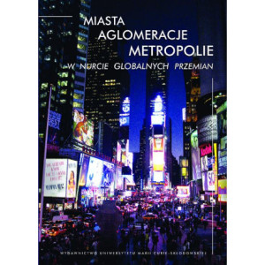 Miasta, aglomeracje, metropolie w nurcie globalnych przemian [E-Book] [pdf]