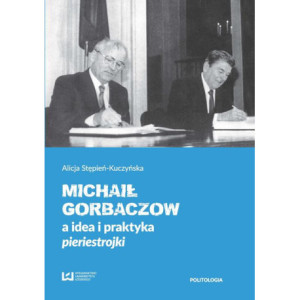 Michaił Gorbaczow a idea i praktyka pieriestrojki [E-Book] [pdf]