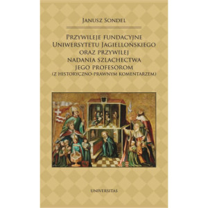 Przywileje fundacyjne Uniwersytetu Jagiellońskiego oraz przywilej nadania szlachectwa jego profesorom [E-Book] [pdf]