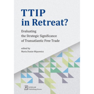 TTIP in Retreat? Evaluating the Strategic Significance of Transatlantic Free Trade [E-Book] [pdf]