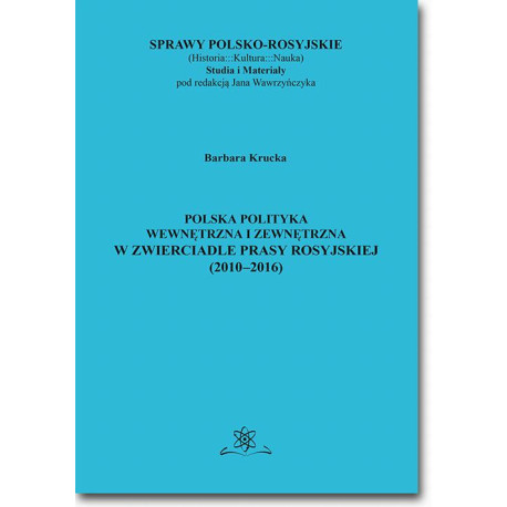 Polska polityka wewnętrzna i zewnętrzna w zwierciadle prasy rosyjskiej (2010–2016) [E-Book] [pdf]