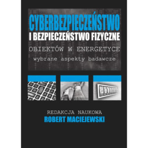 Cyberbezpieczeństwo i bezpieczeństwo fizyczne obiektów w energetyce [E-Book] [pdf]