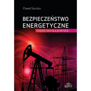 Bezpieczeństwo energetyczne między teorią a praktyką [E-Book] [pdf]