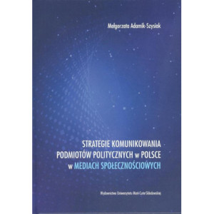 Strategie komunikowania podmiotów politycznych w Polsce w mediach społecznościowych [E-Book] [pdf]