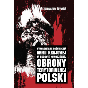 Wykorzystanie doświadczeń Armii Krajowej w budowie nowoczesnej obrony terytorialnej Polski [E-Book] [pdf]