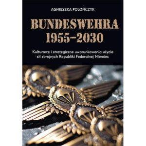 Bundeswehra 1955–2030. Kulturowe i strategiczne uwarunkowania użycia sił zbrojnych Republiki Federalnej Niemiec [E-Book] [pdf]