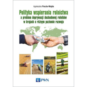 Polityka wspierania rolnictwa a problem deprywacji dochodowej rolników w krajach o różnym poziomie rozwoju [E-Book] [mobi]
