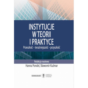 Instytucje w teorii i praktyce. Przeszłość - teraźniejszość - przyszłość [E-Book] [pdf]