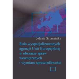 Rola wyspecjalizowanych agencji Unii Europejskiej w obszarze spraw wewnętrznych i wymiaru sprawiedliwości [E-Book] [pdf]