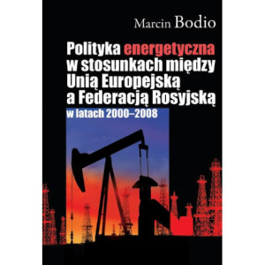 Polityka energetyczna w stosunkach między Unią Europejską a Federacją Rosyjską w latach 2000-2008 [E-Book] [pdf]