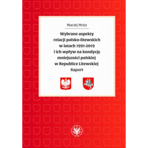 Wybrane aspekty relacji polsko-litewskich w latach 1991-2019 i ich wpływ na kondycję mniejszości polskiej w Republice Litewskiej [E-Book] [pdf]