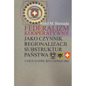 Federalizm kooperatywny jako czynnik regionalizacji substruktur państwa. Casus Austrii, RFN i Szwajcarii [E-Book] [pdf]