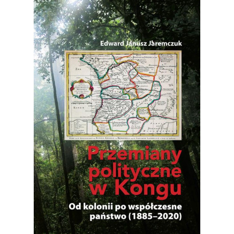 Przemiany polityczne w Kongu. Od kolonii po współczesne państwo (1885–2020) [E-Book] [pdf]