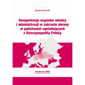 Kompetencje organów władzy i administracji w zakresie obrony w państwach sąsiadujących z Rzeczpospolitą Polską [E-Book] [pdf]