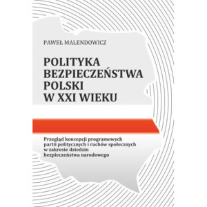 Polityka bezpieczeństwa Polski w XXI wieku. Przegląd koncepcji programowych partii politycznych i ruchów społecznych w zakresie dziedzin bezpieczeństwa narodowego [E-Book] [pdf]