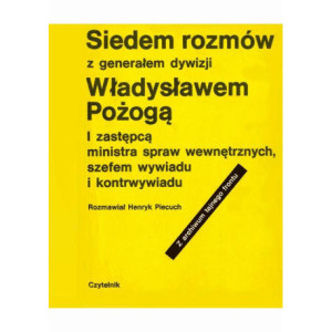 Siedem rozmów z generałem dywizji Władysławem Pożogą, I zastępcą ministra spaw wewnętrznych i szefem kontrwywiadu [E-Book] [pdf]
