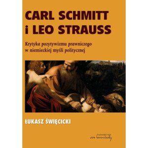 Carl Schmitt i Leo Strauss. Krytyka pozytywizmu prawniczego w niemieckiej myśli politycznej [E-Book] [pdf]