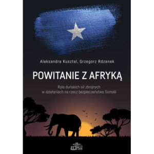 Powitanie z Afryką. Rola duńskich sił zbrojnych w działaniach na rzecz bezpieczeństwa Somalii [E-Book] [pdf]