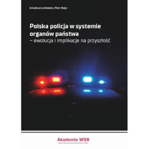 Polska policja w systemie organów państwa – ewolucja i implikacje na przyszłość [E-Book] [pdf]