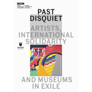 Past Disquiet Artists, International Solidarity, And Museums-In-Exile [E-Book] [epub]