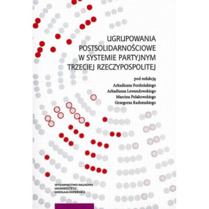 Ugrupowania postsolidarnościowe w systemie partyjnym Trzeciej Rzeczypospolitej [E-Book] [pdf]