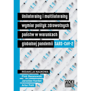 Unilateralny i multilateralny wymiar polityk zdrowotnych państw w warunkach globalnej pandemii SARS-CoV-2 [E-Book] [pdf]