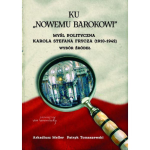 Ku "nowemu barokowi". Myśl polityczna Karola Stefana Frycza (1910-1942). Wybór źródeł [E-Book] [pdf]