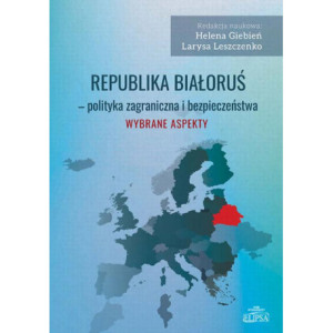 Republika Białoruś - polityka zagraniczna i bezpieczeństwa. Wybrane aspekty [E-Book] [pdf]