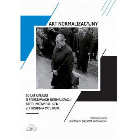 Akt normalizacyjny - 50 lat Układu o normalizacji stosunków PRL-RFN z 7 grudnia 1970 roku [E-Book] [pdf]