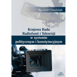 Krajowa Rada Radiofonii i Telewizji w systemie politycznym i konstytucyjnym [E-Book] [pdf]