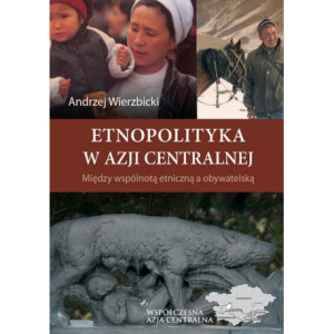 Etnopolityka w Azji Centralnej. Między wspólnotą etniczną a obywatelską [E-Book] [pdf]
