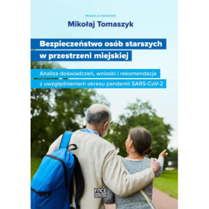 Bezpieczeństwo osób starszych w przestrzeni miejskiej Analiza doświadczeń, wnioski i rekomendacje z uwzględnieniem okresu pandemii SARS-CoV-2 [E-Book] [pdf]