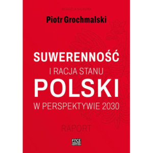 POLSKI SUWERENNOŚĆ I RACJA STANU W PERSPEKTYWIE 2030 RAPORT [E-Book] [pdf]