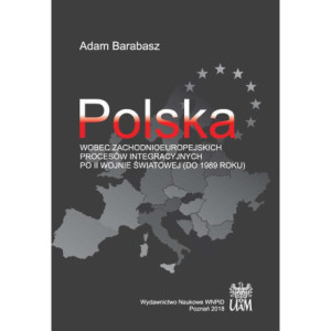 Polska wobec zachodnioeuropejskich procesów integracyjnych po II wojnie światowej (do 1989 r.) [E-Book] [pdf]