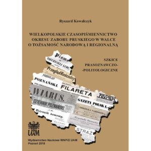 Wielkopolskie czasopiśmiennictwo okresu zaboru pruskiego w walce o tożsamość narodową i regionalną [E-Book] [pdf]