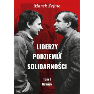 Liderzy Podziemia Solidarności. Tom I. Gdańsk [E-Book] [pdf]