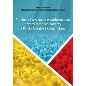Problemy i wyzwania współczesności oczami młodych badaczy z Polski, Ukrainy i Kazachstanu [E-Book] [pdf]