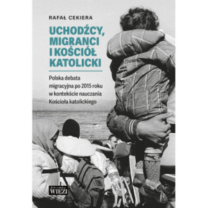Uchodźcy, migranci i Kościół katolicki. Polska debata migracyjna po 2015 roku w kontekście nauczania Kościoła katolickiego [E-Book] [epub]