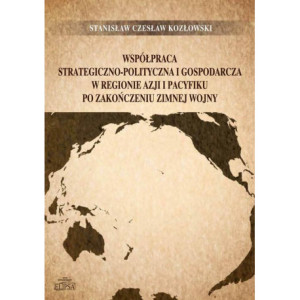 Współpraca strategiczno-polityczna i gospodarcza w regionie Azji i Pacyfiku po zakończeniu zimnej wojny [E-Book] [pdf]