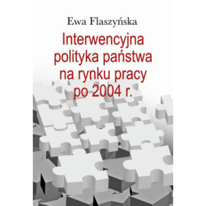 Interwencyjna polityka państwa na rynku pracy po 2004 r. [E-Book] [pdf]