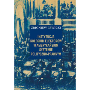 Instytucja Kolegium Elektorów w amerykańskim systemie polityczno-prawnym [E-Book] [pdf]
