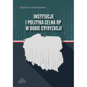 Instytucje i polityka celna RP w dobie cyfryzacji [E-Book] [pdf]